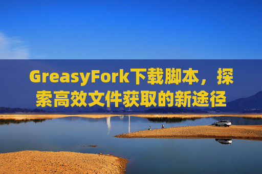 GreasyFork下载脚本，探索高效文件获取的新途径