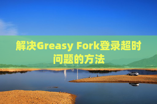 解决Greasy Fork登录超时问题的方法